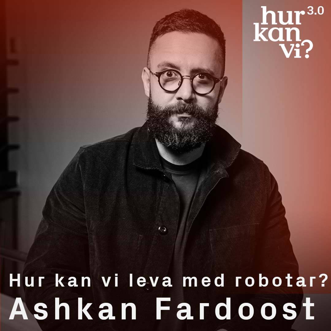 Ashkan Fardost – Hur kan vi leva med robotar?