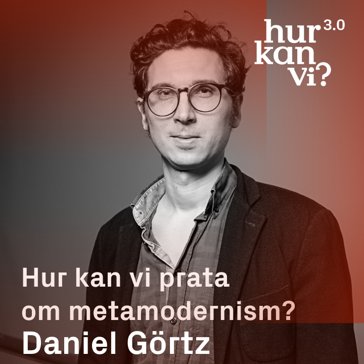 Daniel Görtz – Hur kan vi prata om metamodernism?